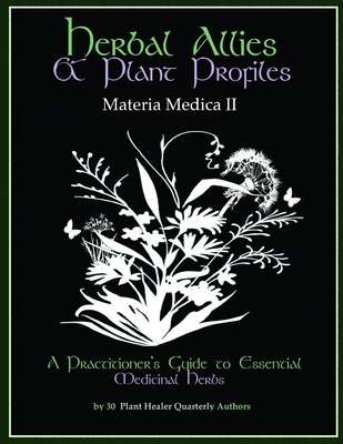Herbal Allies and Plant Profiles: A Practitioner's Guide to Essential Medicinal Herbs - Kiva Rose Hardin