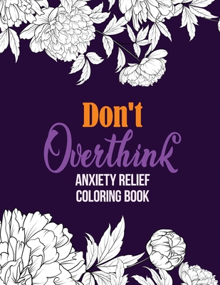 Don't Overthink Anxiety Relief Coloring Book: Anti Stress Beginner-Friendly Relaxing & Creative Art Activities, Quality Extra-Thick Perforated Paper T - Rns Coloring Studio
