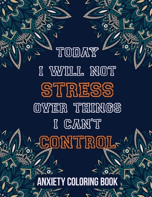 Today I Will Not Stress Over Things I Can't Control Anxiety Coloring Book: A Scripture Coloring Book for Adults & Teens, Relaxing & Creative Art Activ - Rns Coloring Studio