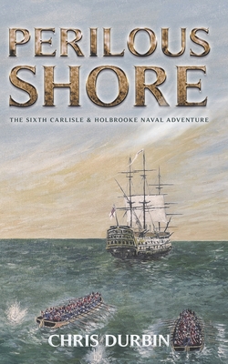 Perilous Shore: The Sixth Carlisle & Holbrooke Naval Adventure - Chris Durbin