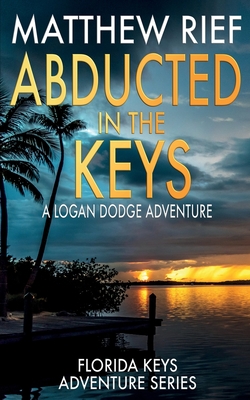Abducted in the Keys: A Logan Dodge Adventure (Florida Keys Adventure Series Book 9) - Matthew Rief