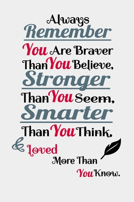 Always remember you are BRAVER than you believe, STRONGER than you seem, SMARTER than you think & LOVED more than you know: Inspirational Gifts Positi - Birthday Gifts Publish