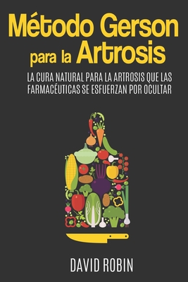 Coperta cărții 'Método Gerson para la Artrosis: La Cura Natural para la Artrosis que las Farmacéuticas se Esfuerzan por Ocultar - David'