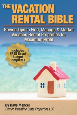 The Vacation Rental Bible: Proven Tips to Find, Manage & Market Vacation Rental Properties for Maximum Profit - David Mencel