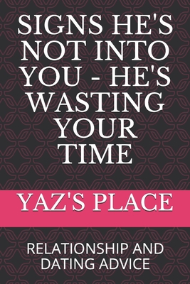 Signs He's Not Into You - He's Wasting Your Time: Relationship and Dating Advice - Yaz's Place