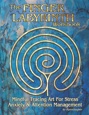 The Finger Labyrinth Workbook: Mindful Tracing Art for Stress, Anxiety and Attention Management - Ravensdaughter