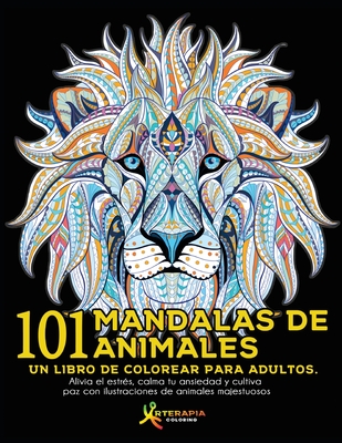 101 Mandalas de Animales: Un libro de colorear para adultos. Alivia el estrés, calma tu ansiedad y cultiva paz con ilustraciones de animales maj - Arterapia Coloring