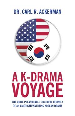 Poza produsului A K-Drama Voyage: The Quite Pleasurable Cultural Journey of an American Watching Korean Drama - Carl R. Ackerman