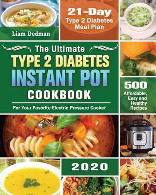 The Ultimate Type 2 Diabetes Instant Pot Cookbook 2020: 500 Affordable, Easy and Healthy Recipes with 21-Day Type 2 Diabetes Meal Plan for Your Favori - Liam Dedman