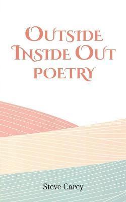 Outside Inside Out - Poetry - Steve Carey