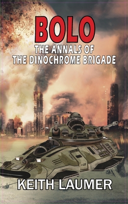 Bolo: The Annals of the Dinochrome Brigade - Keith Laumer