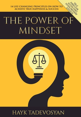 The Power of Mindset: 14 Life Changing Principles on How to Achieve True Happiness and Success - Hayk Tadevosyan