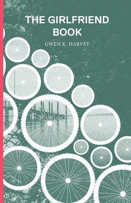 The Girlfriend Book - Gwen K. Harvey