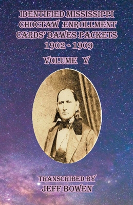 Identified Mississippi Choctaw Enrollment Cards' Dawes Packets 1902 - 1909: Volume V - Jeff Bowen