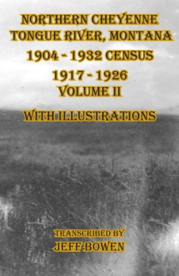 Northern Cheyenne Tongue River, Montana 1904 - 1932 Census 1917-1926 Volume II With Illustrations - Jeff Bowen