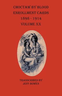 Choctaw By Blood Enrollment Cards 1898-1914 Volume XX - Jeff Bowen