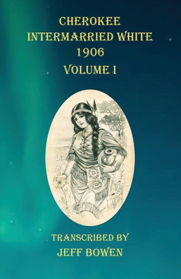 Cherokee Intermarried White 1906 Volume I - Jeff Bowen