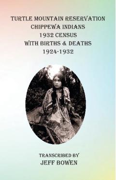Turtle Mountain Reservation Chippewa Indians 1932 Census: with Births & Deaths, 1924-1932 - Jeff Bowen