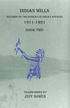 Coperta cărții 'Indian Wills 1911-1921 Book Two: Records of the Bureau of Indian Affairs - Jeff Bowen'