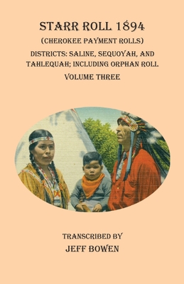 Starr Roll 1894 (Cherokee Payment Rolls) Volume Three: Districts: Saline, Sequoyah, and Tahlequah; Including Orphan Roll - Jeff Bowen