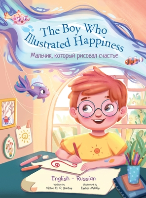 The Boy Who Illustrated Happiness - Bilingual Russian and English Edition: Children's Picture Book - Victor Dias De Oliveira Santos