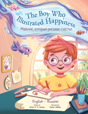 The Boy Who Illustrated Happiness - Bilingual Russian and English Edition: Children's Picture Book - Victor Dias De Oliveira Santos