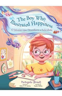 Coperta cărții 'The Boy Who Illustrated Happiness / O Menino Que Desenhava a Felicidade - Portuguese (Brazil) Edition: Children's'