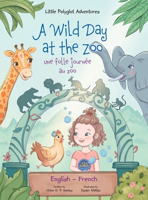 A Wild Day at the Zoo / Une Folle Journée Au Zoo - Bilingual English and French Edition: Children's Picture Book - Victor Dias De Oliveira Santos