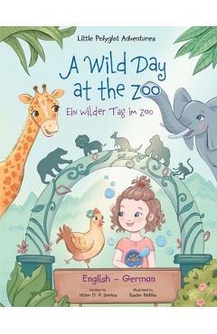 Coperta cărții 'A Wild Day at the Zoo / Ein Wilder Tag Im Zoo - German and English Edition: Children's Picture Book - Victor Dias De'
