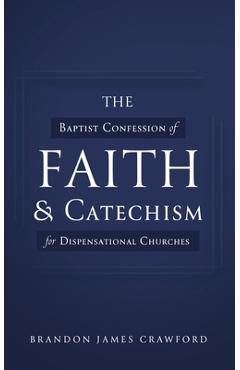 Coperta cărții 'The Baptist Confession of Faith and Catechism for Dispensational Churches - Brandon James Crawford'