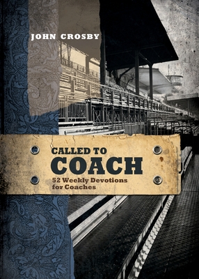 Called to Coach: 52 Weekly Devotions for Coaches, Paperback - John Crosby