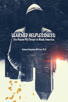Learned Helplessness: The Poison Pill Threat to Black America - Colonel Vaughan Witten