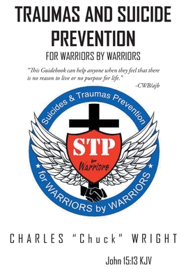 Traumas and Suicide Prevention: For Warriors by Warriors - Charles Chuck Wright