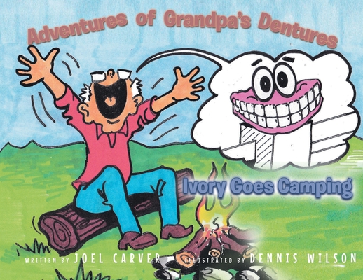 The Adventures Of Grandpa's Dentures: Ivory Goes Camping - Joel Carver
