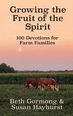 Growing the Fruit of the Spirit: 100 Devotionals for Farm Families - Beth Gormong