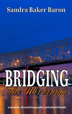 Bridging the Mississippi: A Memoir of Racial Injustice and Missed Beads - Sandra Baker Baron