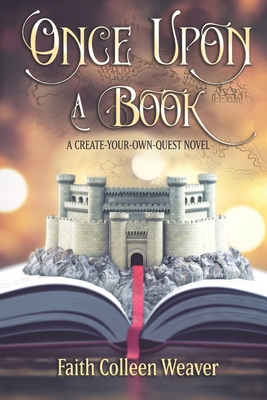 Once Upon a Book: A Choose-Your-Own-Quest Novel - Faith Colleen Weaver