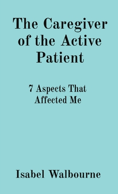 The Caregiver of the Active Patient: 7 Aspects That Affected Me - Isabel Walbourne