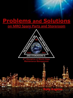 Problems and Solutions on MRO Spare Parts and Storeroom: 6th Discipline of World Class Maintenance, The 12 Disciplines - Rolly Angeles