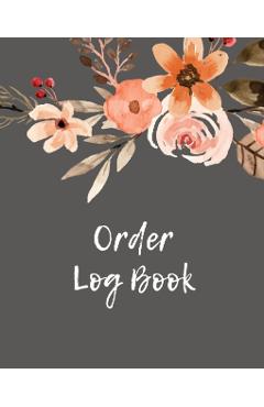 Order Log Book: Order Log Book: Small Business Sales Tracker, Record and Keep Track of Daily Customer Sales, Journal - Amy Newton