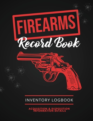 Firearms Record Book: Firearm Log, Acquisition & Disposition Information Details, Personal Gun Inventory Logbook - Amy Newton