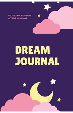 Coperta cărții 'Dream Journal: Record Your Dreams Diary, Reflect & Remeber, Logbook, Writing Notebook, Gift, Book - Amy Newton'