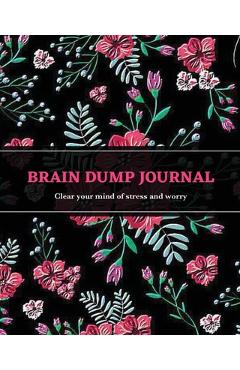 Coperta cărții 'Brain Dump Journal: Daily Write & List Ideas, Goals, & Thoughts, Clear Your Mind & Head Of Things By Journaling,'
