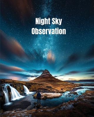 Night Sky Observation: Astronomy Journal Gift, Stars, Space & Galaxy Observations & Notes, Telescope Notebook, Book - Amy Newton