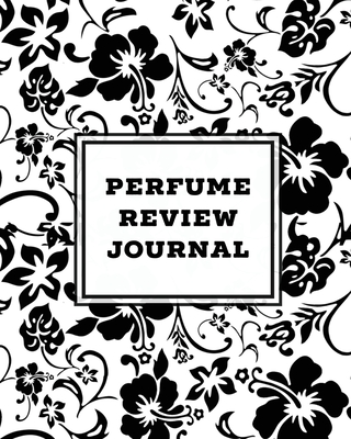 Perfume Review Journal: Daily Fragrance & Scent Log, Notes & Track Collection, Rate Different Perfumes Information, Logbook, Write & Record Sm - Amy Newton