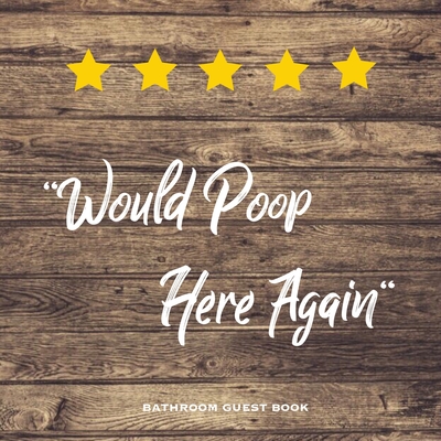 Would Poop Here Again, Bathroom Guest Book: Funny Restroom Gift, House Warming Gag, New Home Guestbook For Guests, Journal - Amy Newton