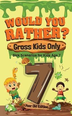 Would You Rather? Gross Kids Only - 7 Year Old Edition: Sick Scenarios for Kids Age 7 - Crazy Corey