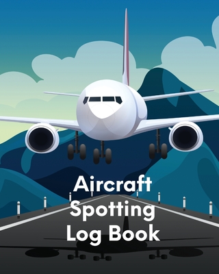 Aircraft Spotting Log Book: Plane Spotter Enthusiasts - Flight Path - Airports - Pilots - Flight Attendants - Patricia Larson