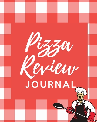 Pizza Review Log: Record & Rank Restaurant Reviews Expert Pizza Foodie Prompted Remembering Your Favorite Slice Gift Log Book - Patricia Larson