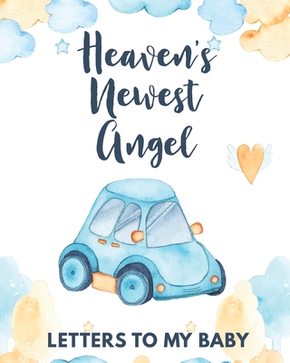 Heaven's Newest Angel Letters To My Baby: A Diary Of All The Things I Wish I Could Say Newborn Memories Grief Journal Loss of a Baby Sorrowful Season - Patricia Larson